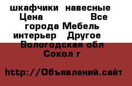 шкафчики  навесные › Цена ­ 600-1400 - Все города Мебель, интерьер » Другое   . Вологодская обл.,Сокол г.